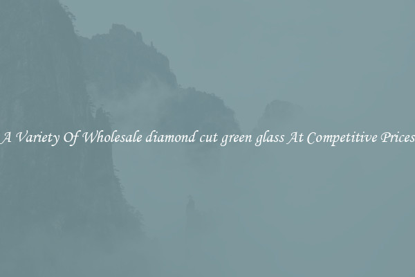 A Variety Of Wholesale diamond cut green glass At Competitive Prices